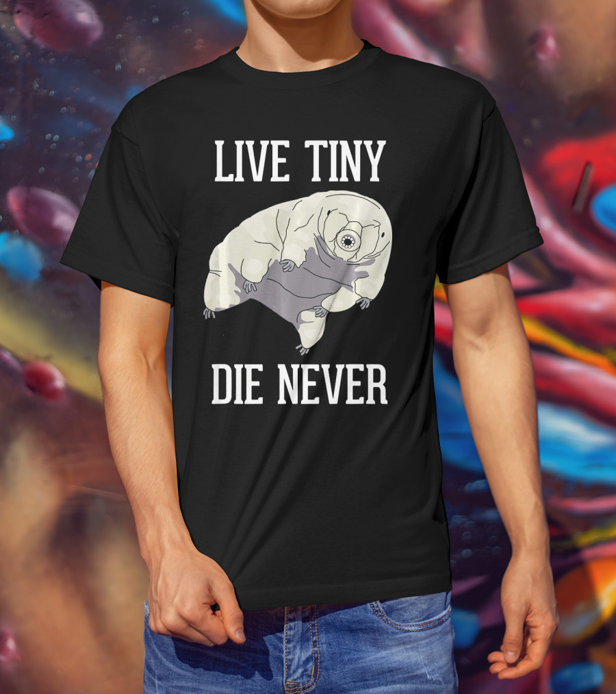 Live Tiny Die Never Cute Science Water Bear Tardigrade T-Shirt