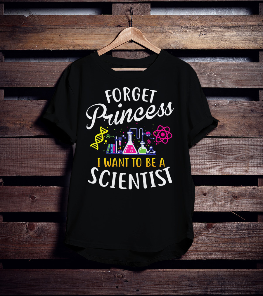 Forget Princess I Want To Be A Scientist DNA Beakers And Atom Science T-Shirt