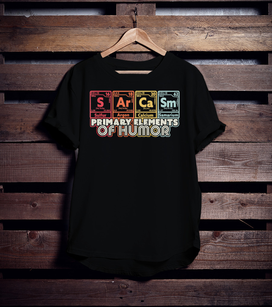 Primary Elements Of Humor Sarcasm Science Sulfur Argon Calcium Samarium T-Shirt