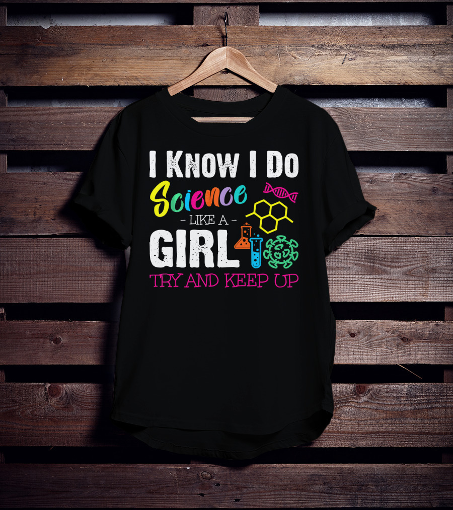 I Know I Do Science Like A Girl Try And Keep Up DNA Molecule Lab Beaker Chemistry T-Shirt