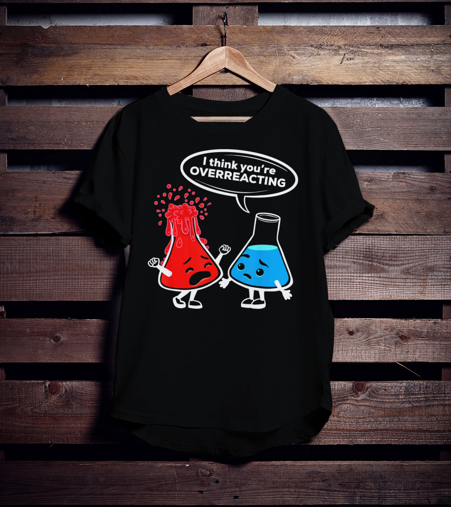 I Think You're OVERREACTING Funny Chemistry Beakers T-Shirt