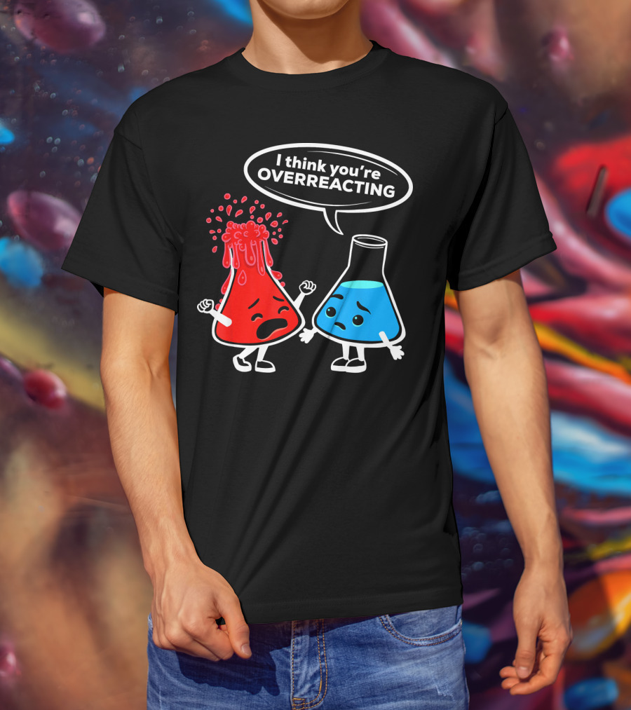 I Think You're OVERREACTING Funny Chemistry Beakers T-Shirt