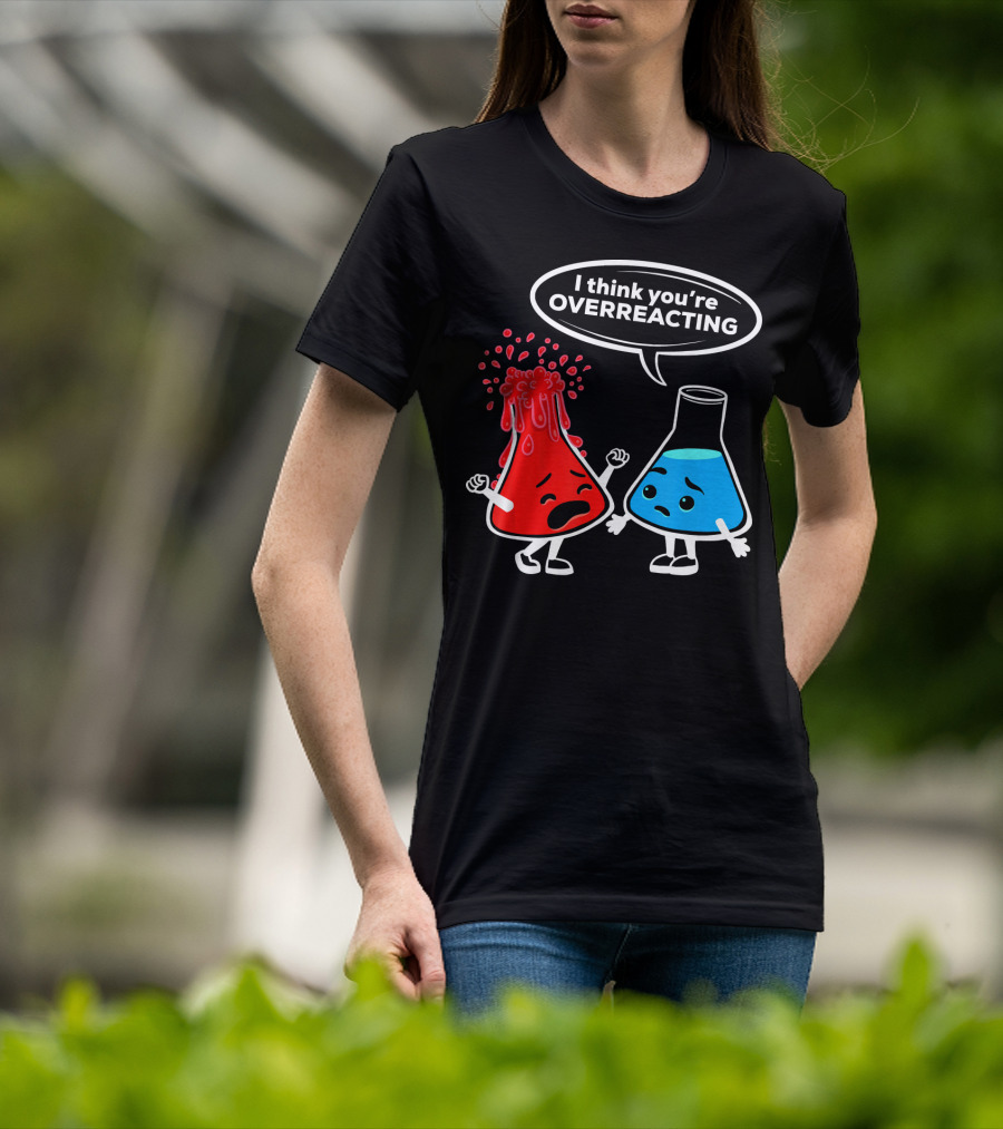 I Think You're OVERREACTING Funny Chemistry Beakers T-Shirt