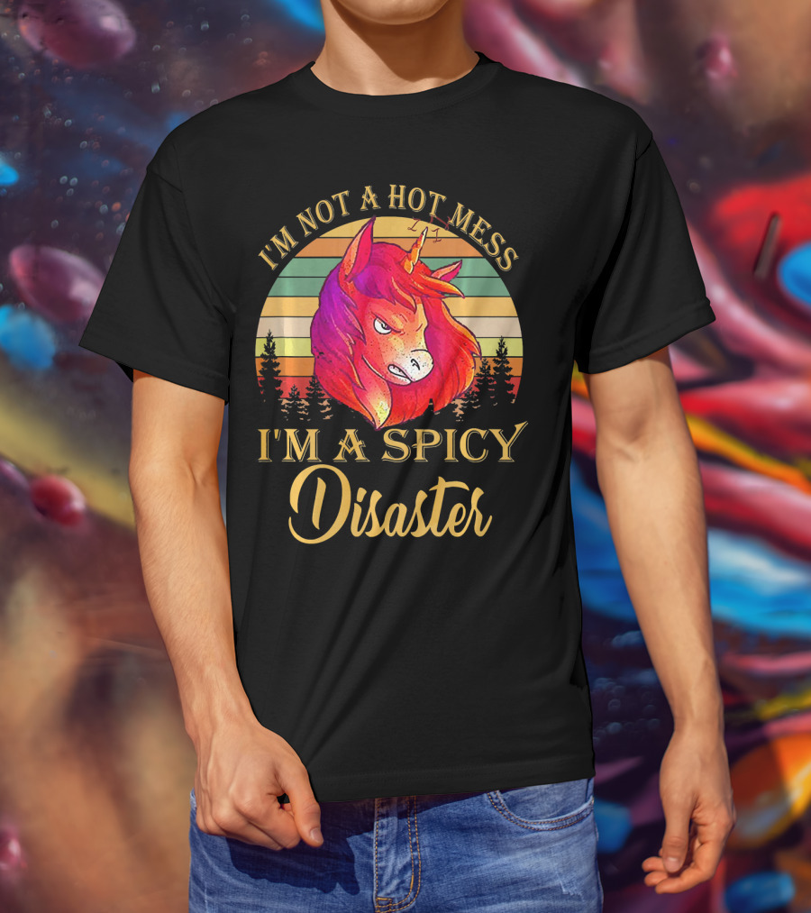 I'm Not A Hot Mess I'm A Spicy Disaster Unicorn T-Shirt