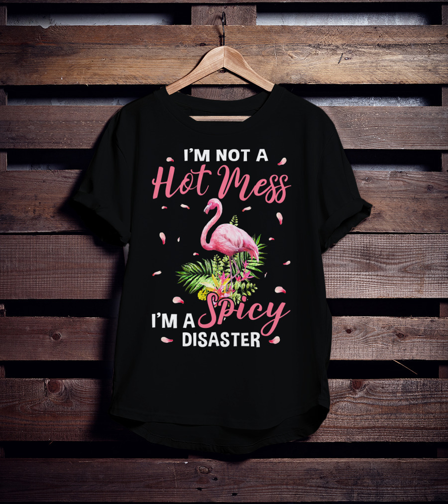 I'm Not A Hot Mess I'm A Spicy Disaster Flamingo Tropical Leaves T-Shirt