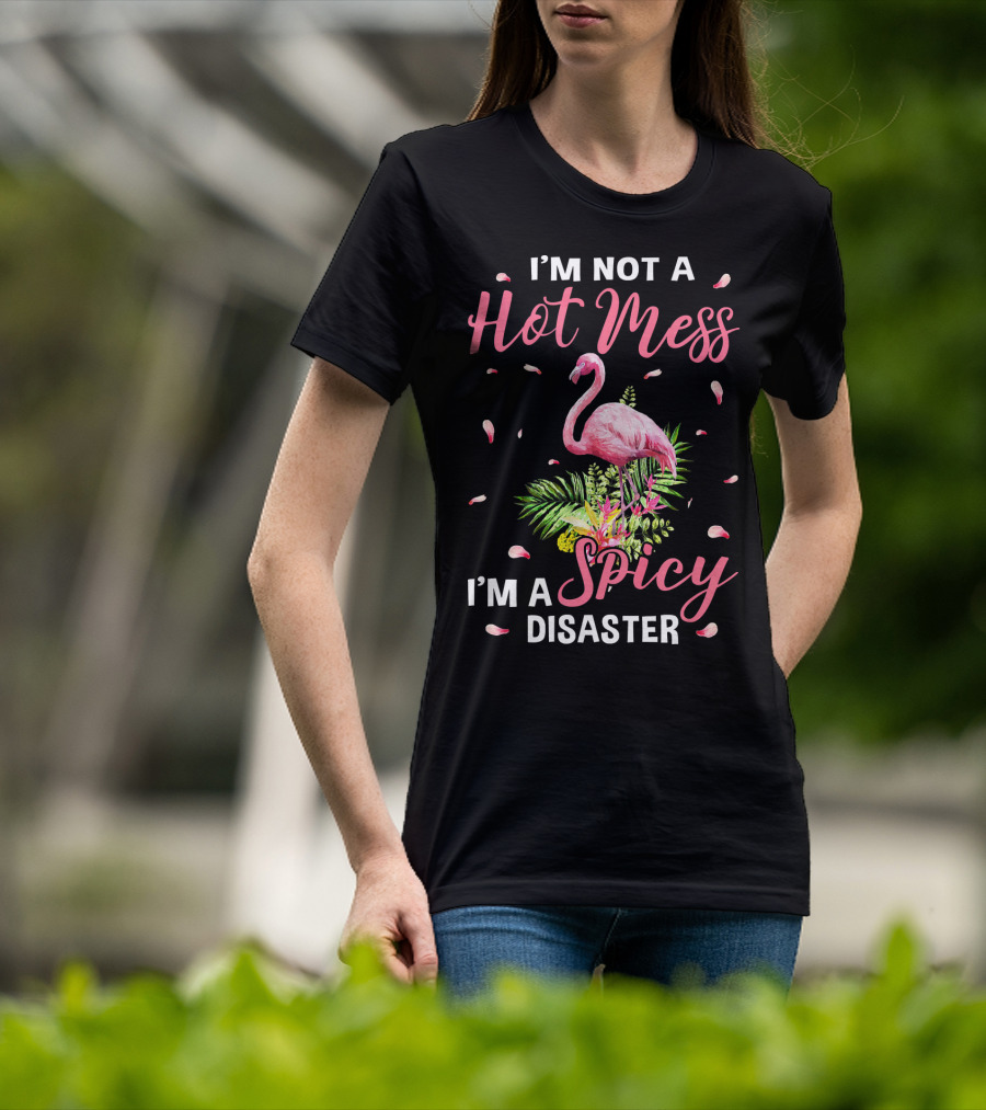 I'm Not A Hot Mess I'm A Spicy Disaster Flamingo Tropical Leaves T-Shirt