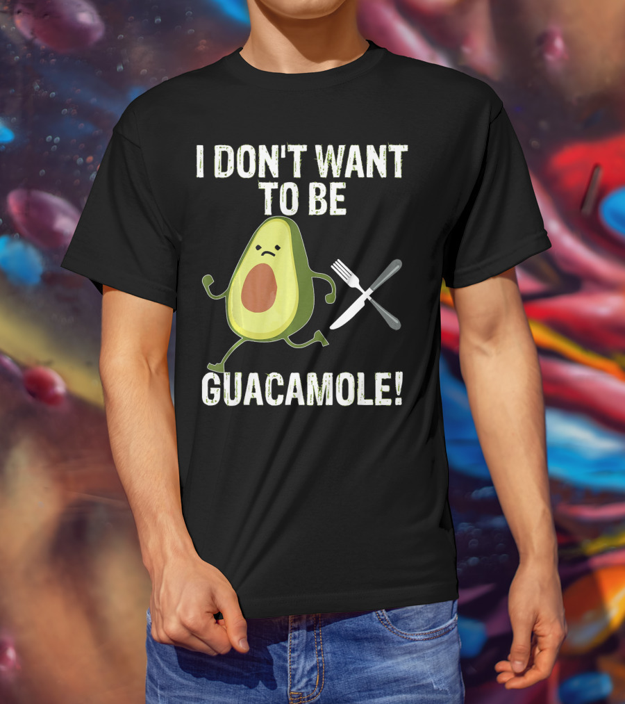 I Don't Want To Be Guacamole Avocado Lover Funny T-Shirt