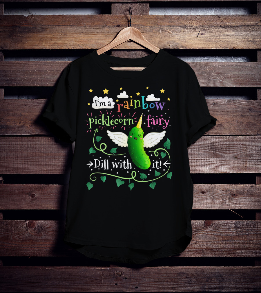 I'm A Rainbow Picklecorn Fairy Dill With It T-Shirt