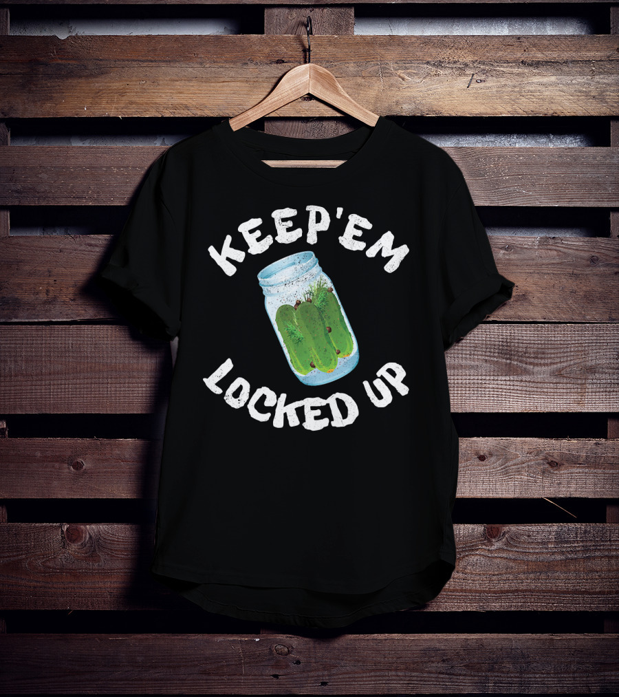 Keep'em Locked Up Pickles T-Shirt