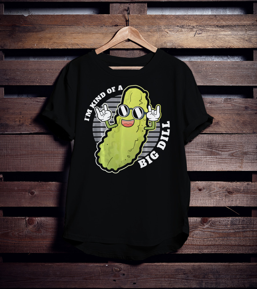 I'm Kind Of A Big Dill Pickle Fan Pun T-Shirt