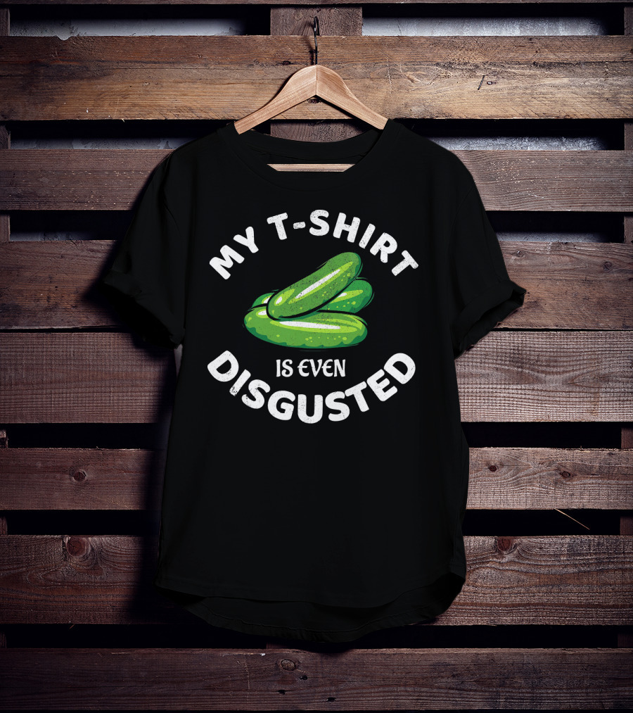 My T-Shirt Is Even Disgusted Pickle T-Shirt