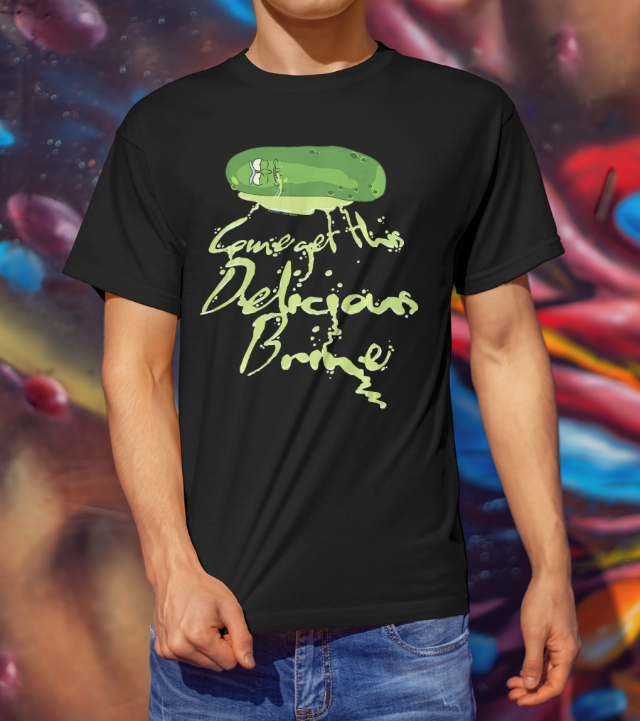 Rick And Morty Pickle Rick Come Get This Delicious Brine T-Shirt