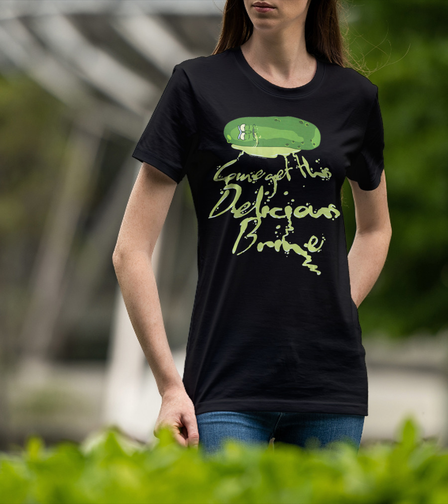 Rick And Morty Pickle Rick Come Get This Delicious Brine T-Shirt