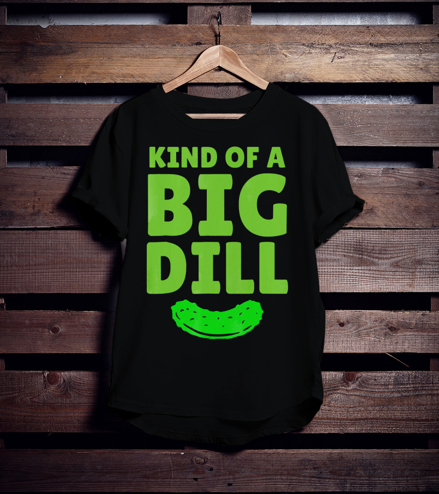 Kind Of A Big Dill Pickles Gherkin T-Shirt