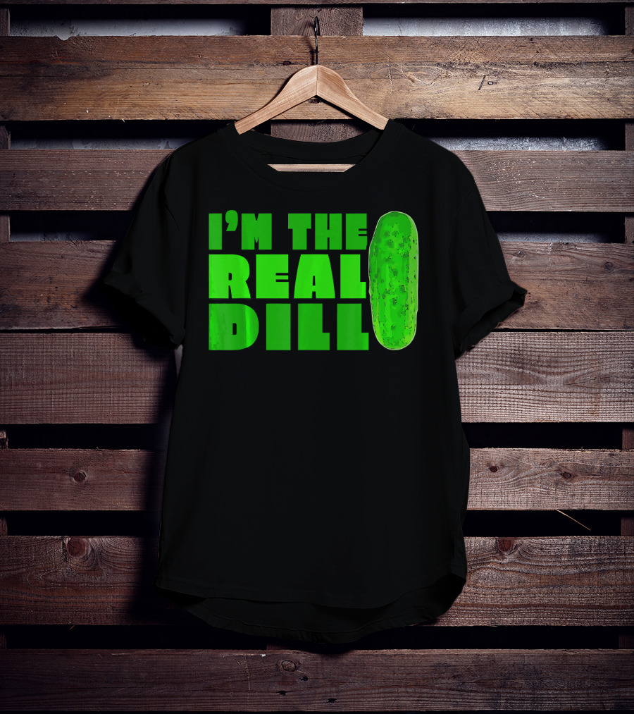 I'm The Real Dill Pickle T-Shirt