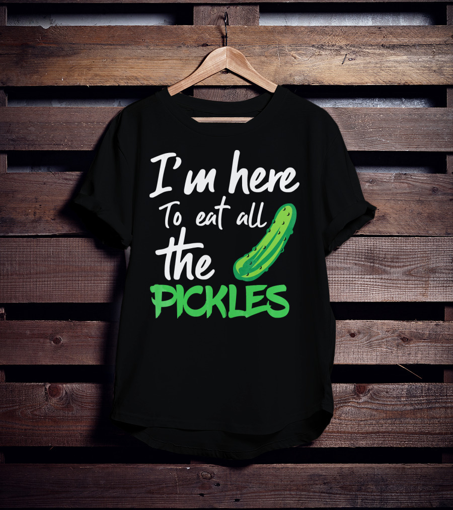 I'm Here To Eat All The Pickles Pickle Lover's Delight T-Shirt