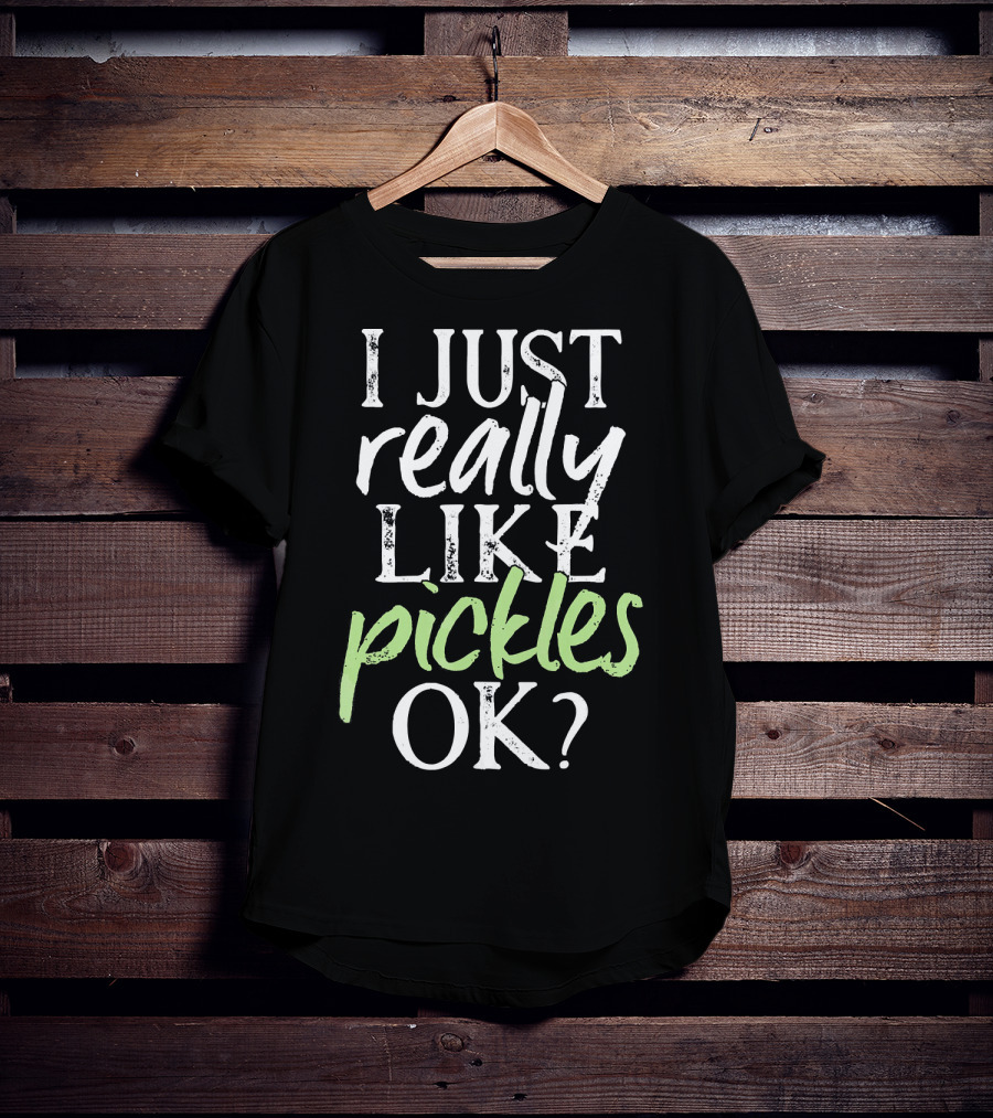 I Just Really Like Pickles OK? T-Shirt