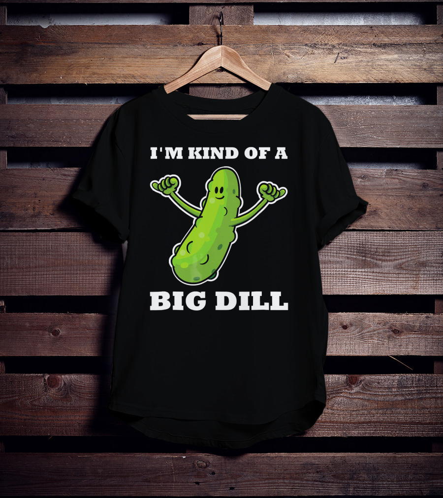I'm Kind Of A Big Dill Pickle T-Shirt