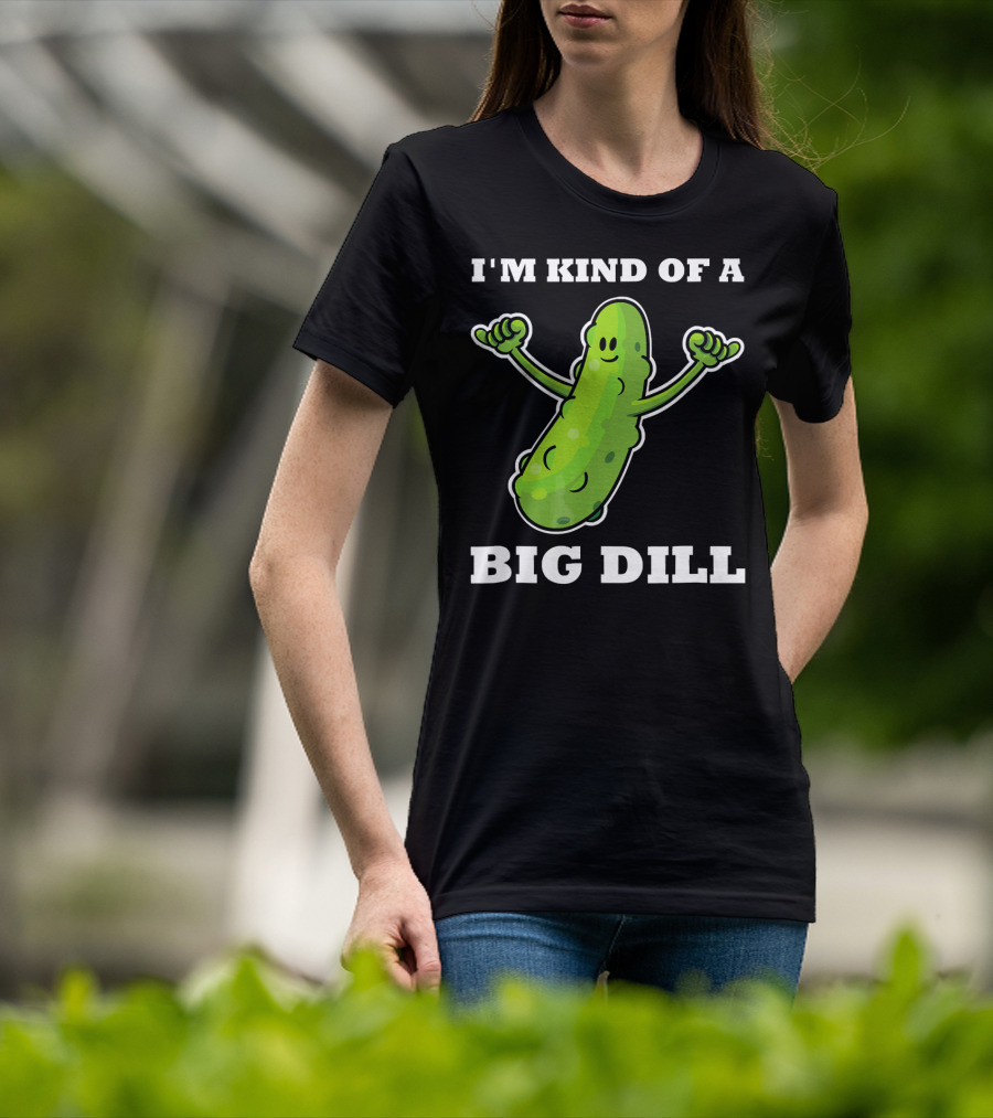 I'm Kind Of A Big Dill Pickle T-Shirt