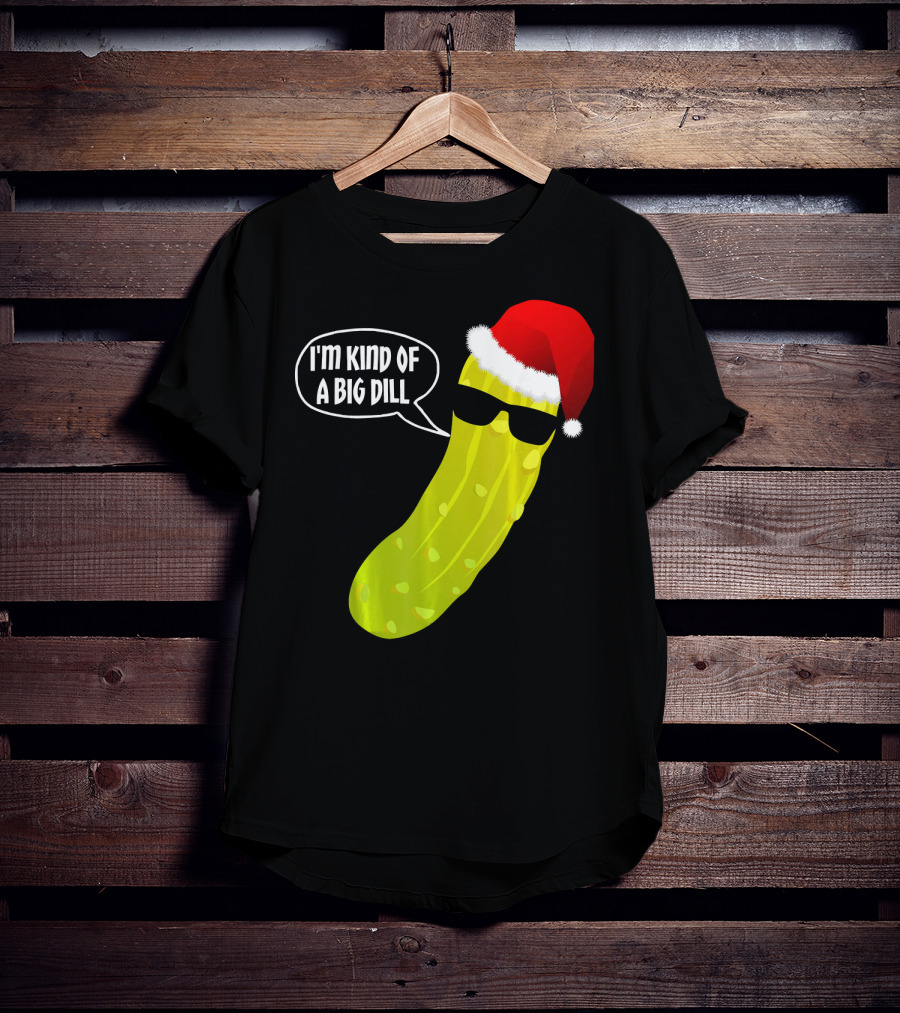 I'm Kind Of A Big Dill Funny Christmas Pickle T-Shirt