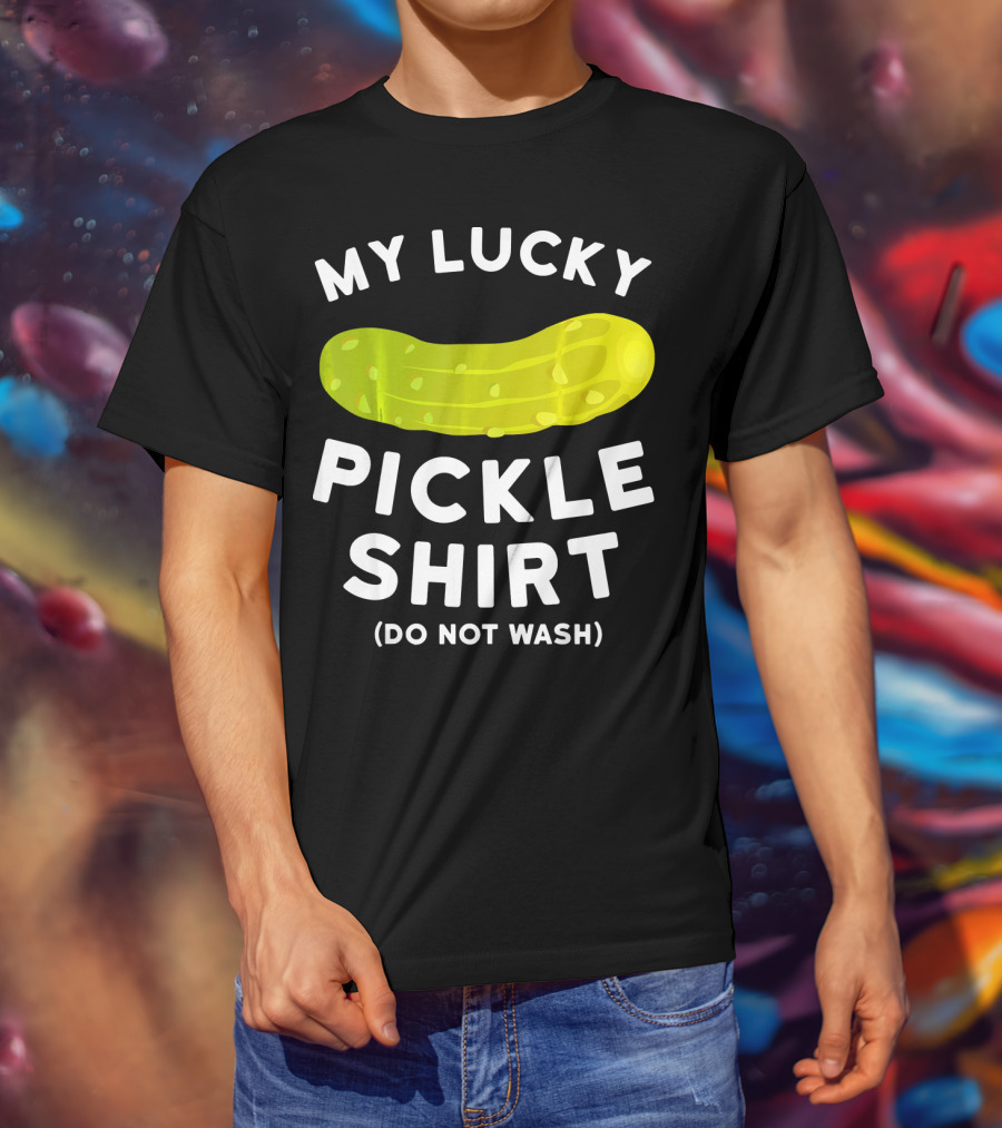 My Lucky Pickle Shirt Do Not Wash T-Shirt