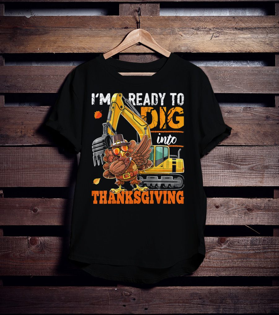 I'm Ready To Dig Into Thanksgiving T-Shirt