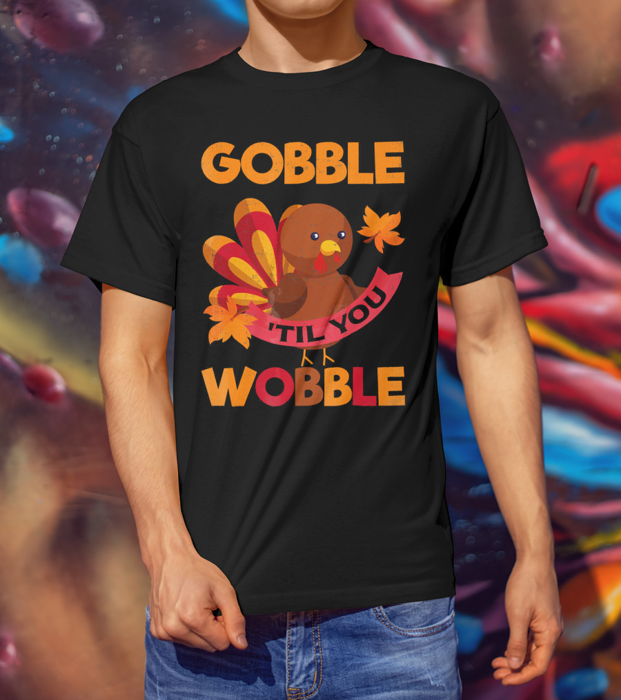 Gobble Til You Wobble Turkey With Leaves Funny Thanks T-Shirt