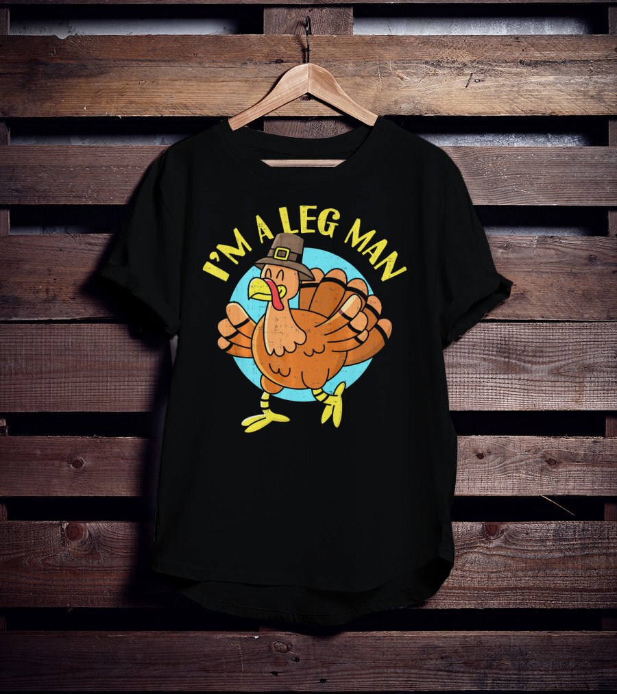 Thanksgiving Turkey Cartoon Humor I'm A Leg Man T-Shirt