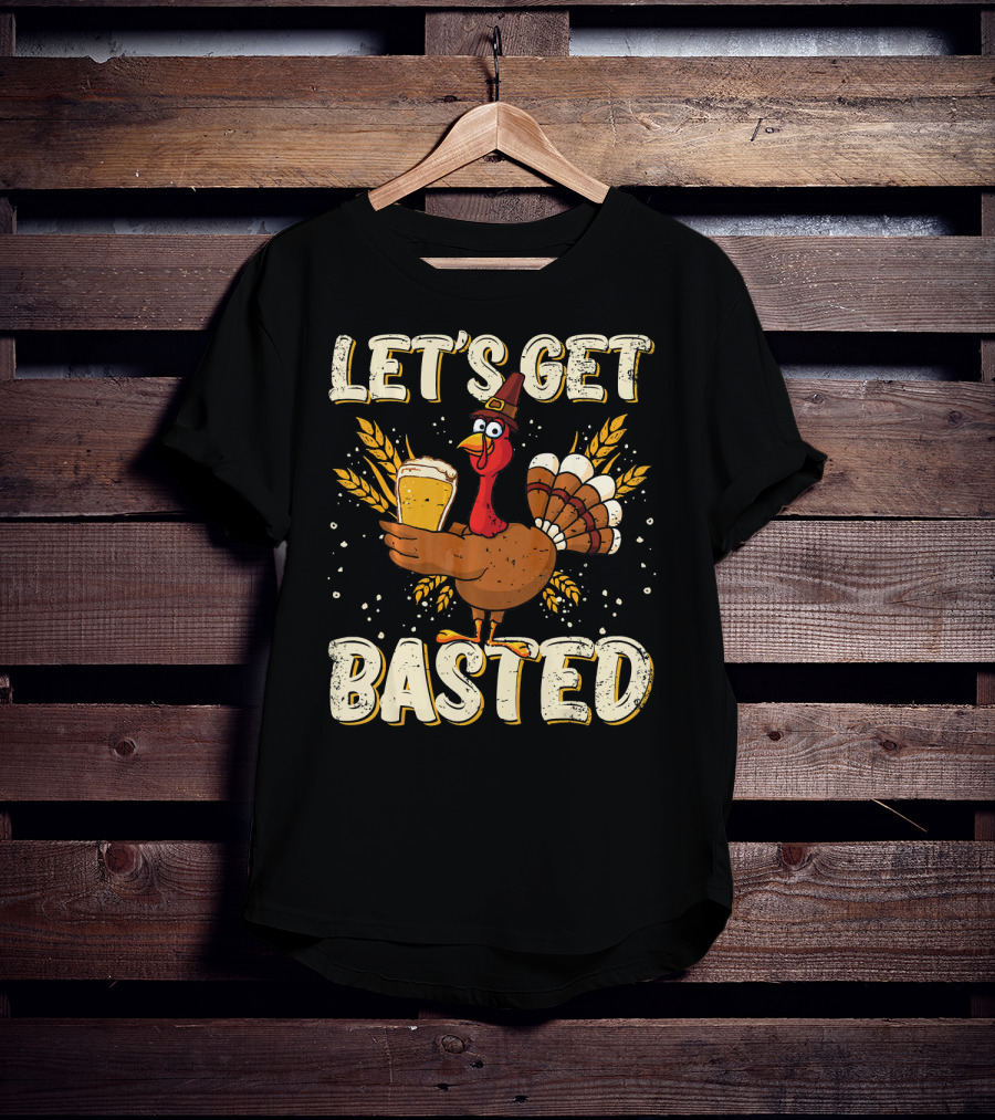 Let's Get Basted Thanksgiving Turkey Drin Beer Holiday T-Shirt