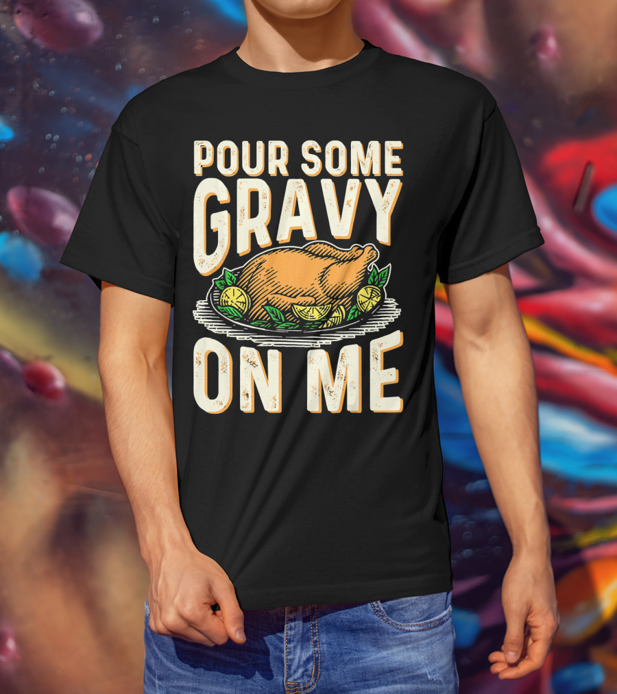 Pour Some Gravy On Me Turkey Funny Thank T-Shirt