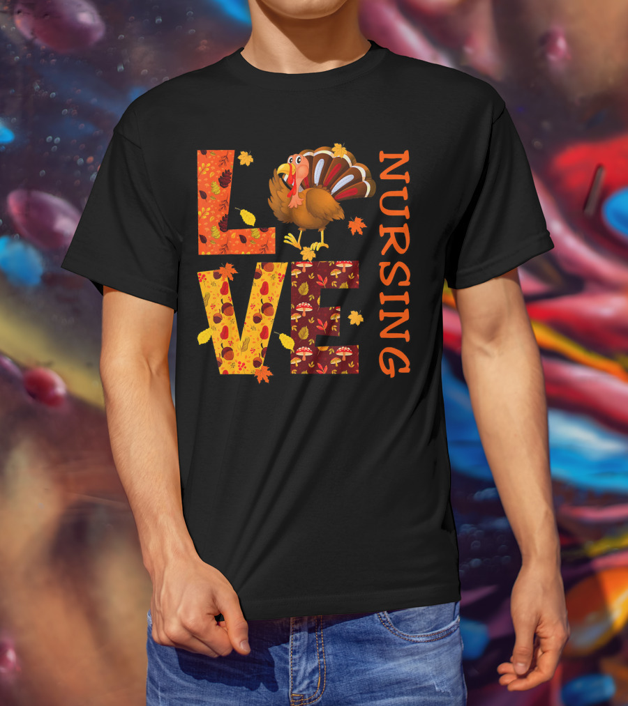 LOVE Nursing Nurse Turkey Autumn Thanksgiving T-Shirt