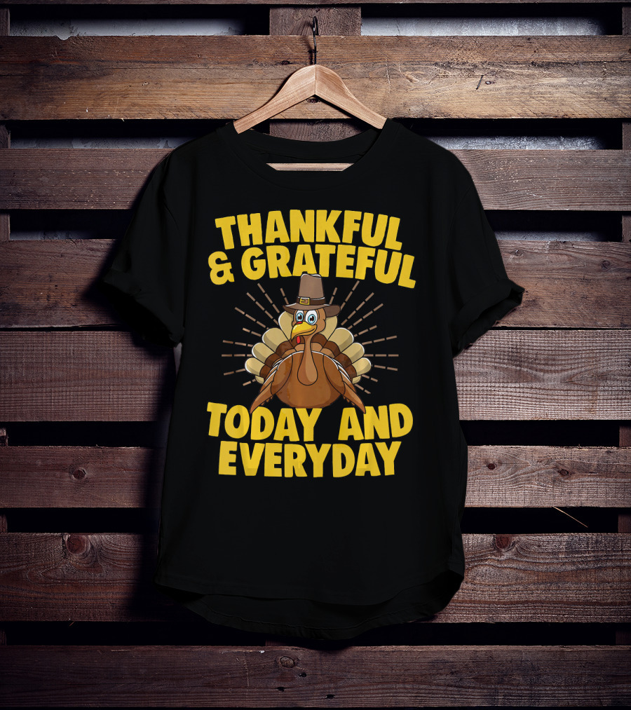 Thankful And Grateful Today And Everyday Turkey Thanksgiving T-Shirt