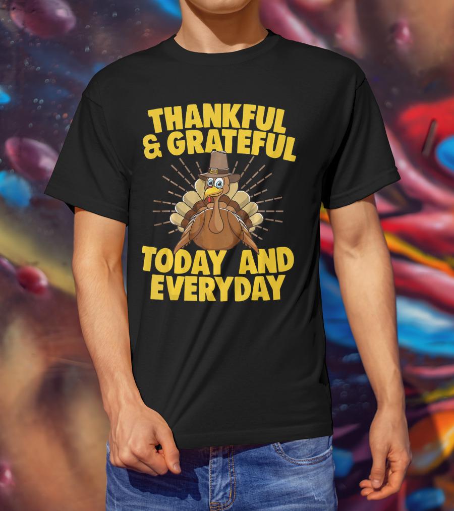 Thankful And Grateful Today And Everyday Turkey Thanksgiving T-Shirt