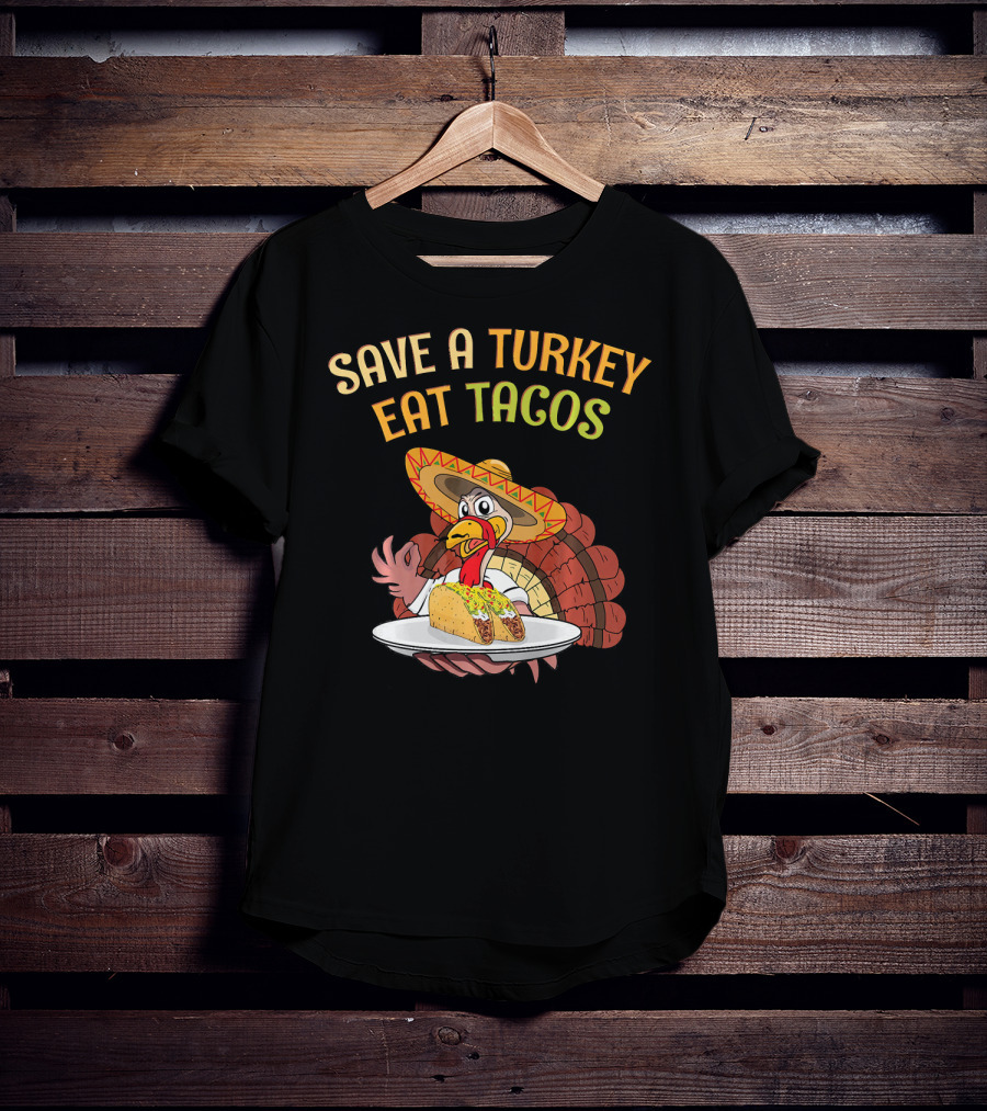 Save A Turkey Eat Tacos Thanksgiving Turkey In Sombrero With Tacos T-Shirt