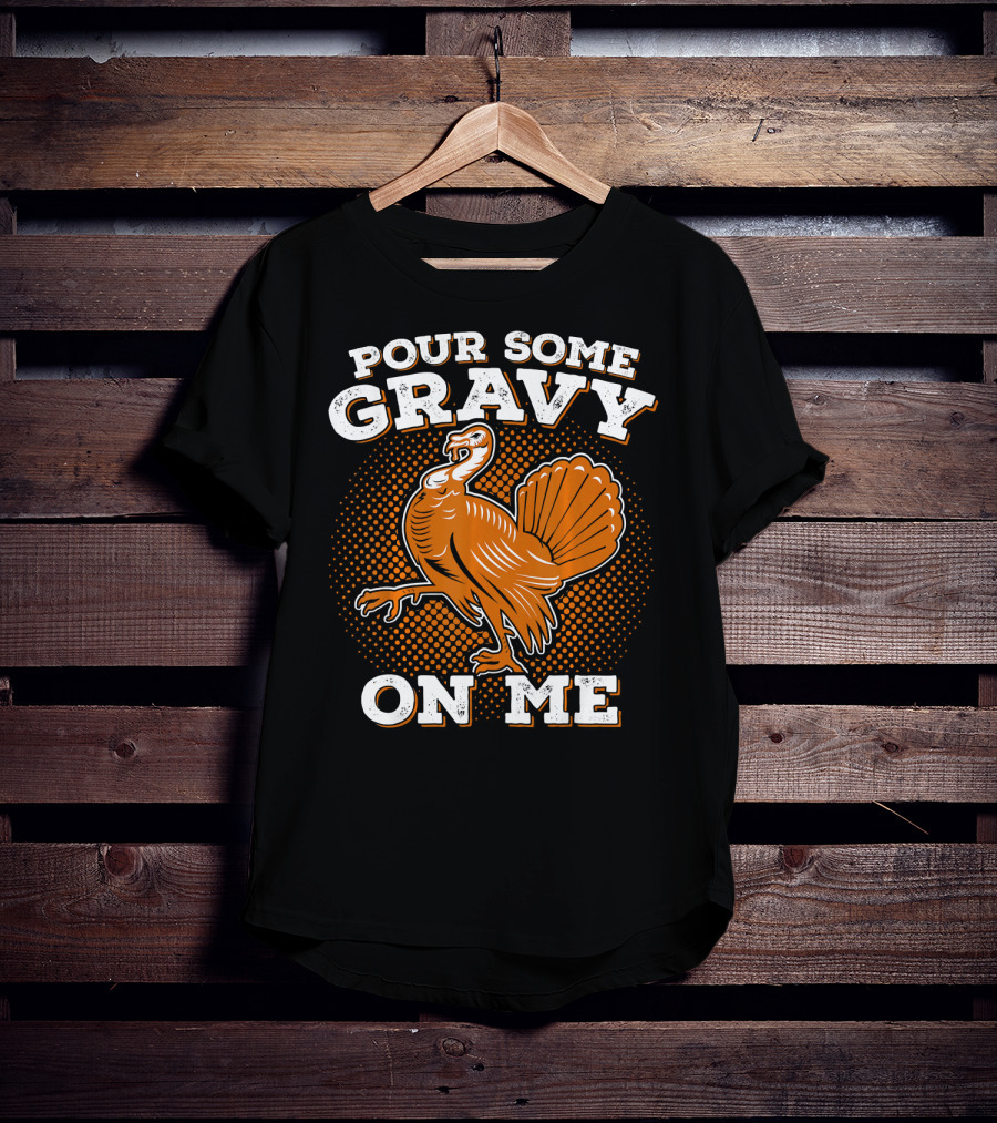 Pour Some Gravy On Me Thanksgiving Turkey T-Shirt