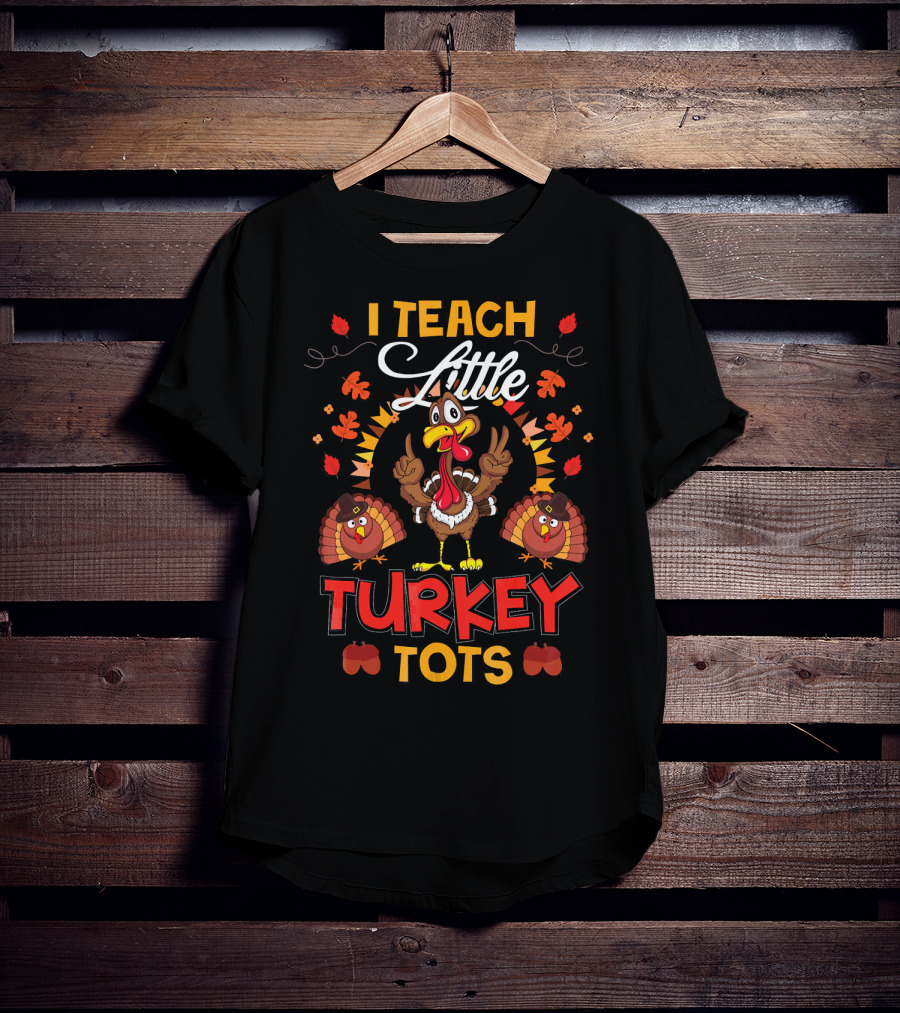 I Teach Little Turkey Tots Thanksgiving Teacher Cute T-Shirt