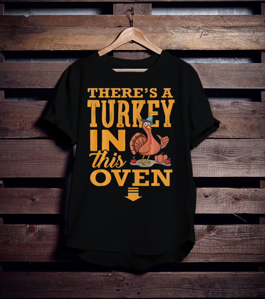 There's A Turkey IN This Oven T-Shirt