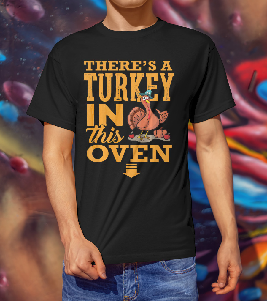 There's A Turkey IN This Oven T-Shirt