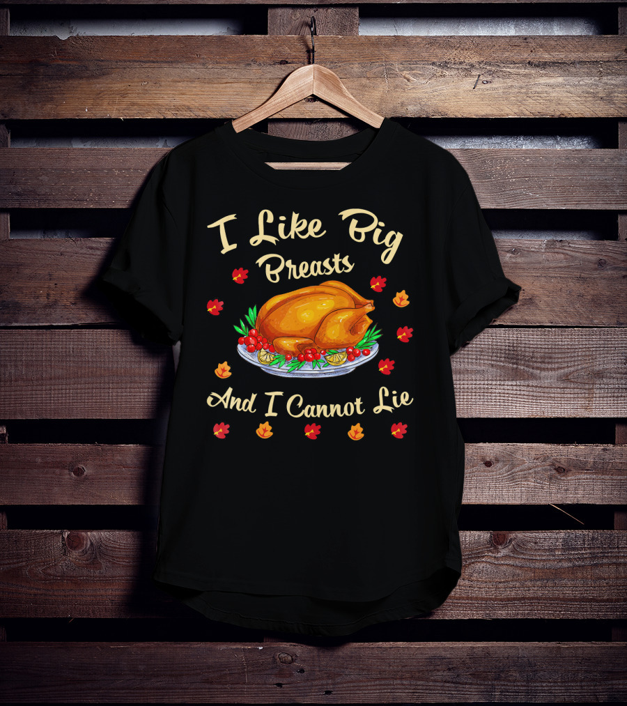 I Like Big Breasts And I Cannot Lie Turkey Thanksgiving T-Shirt