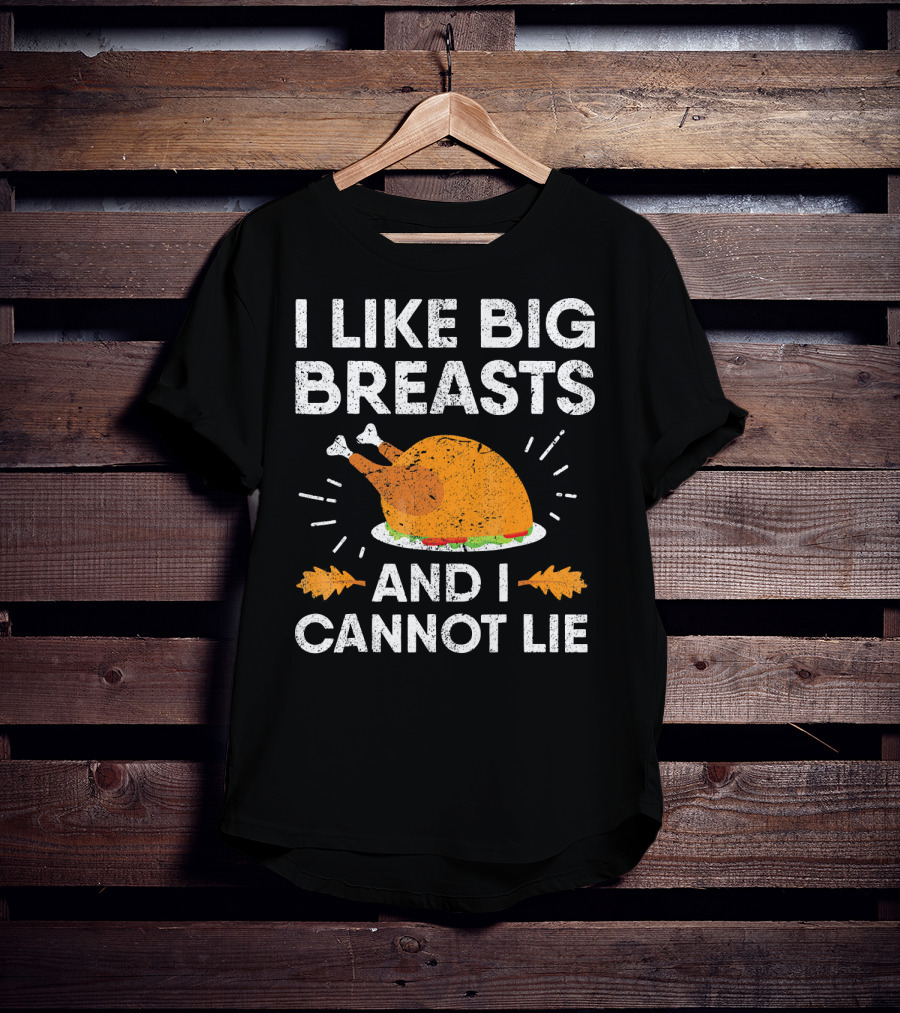 I Like Big Breasts And I Cannot Lie Thanksgiving Turkey T-Shirt