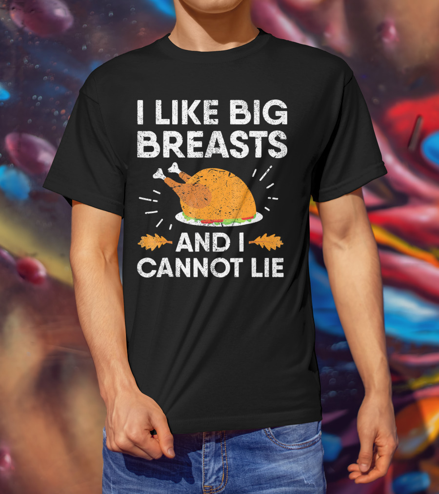 I Like Big Breasts And I Cannot Lie Thanksgiving Turkey T-Shirt