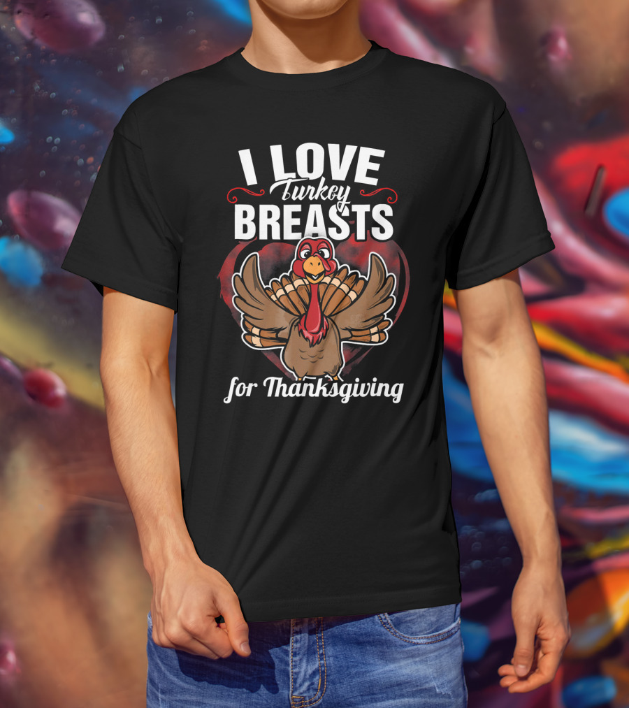 I Love Turkey Breasts For Thanksgiving T-Shirt