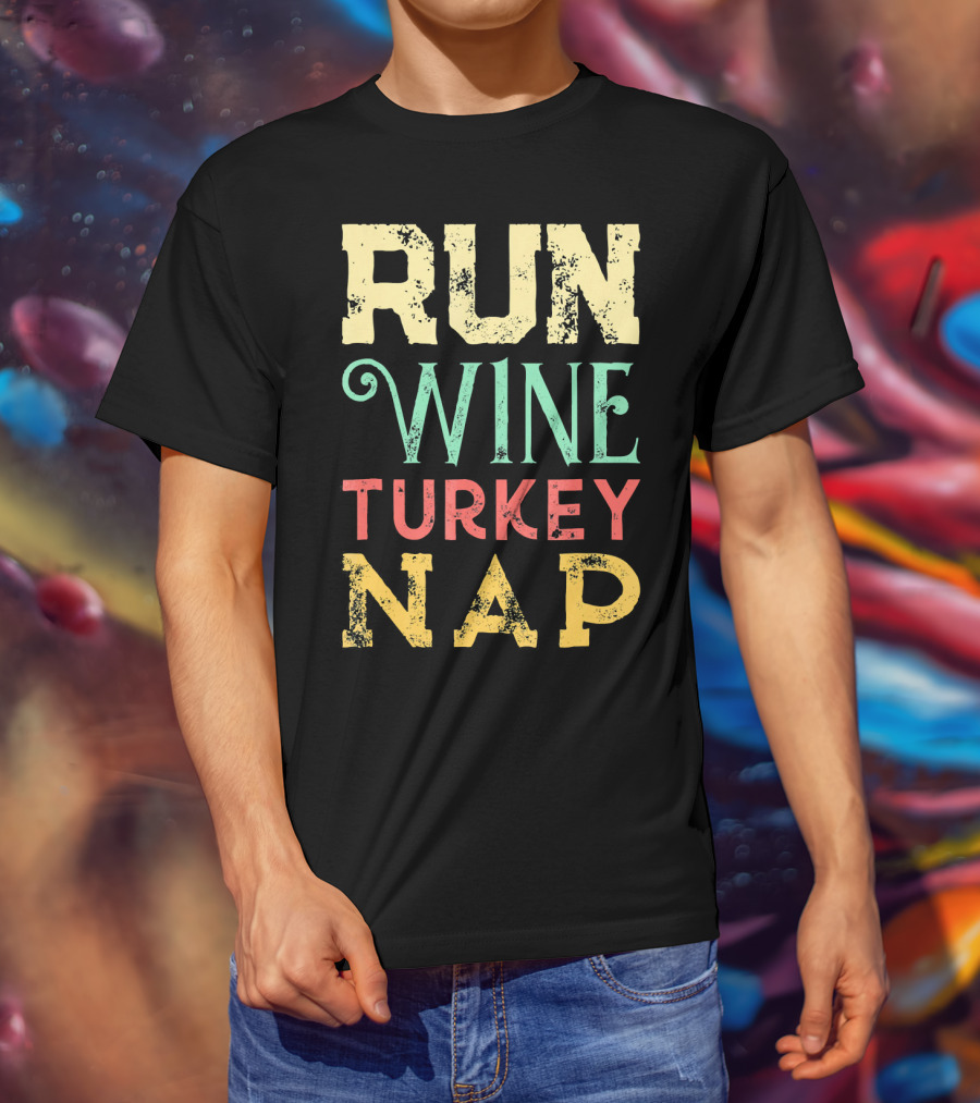 RUN WINE TURKEY NAP Shirt For Thanksgiving Holiday T-Shirt