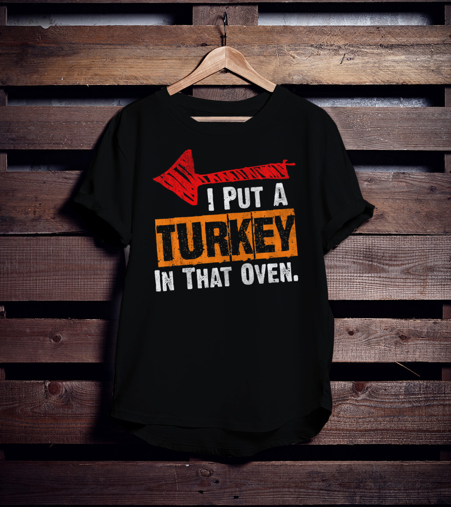 I Put A Turkey In That Oven Dad Thanksgiving Pre T-Shirt