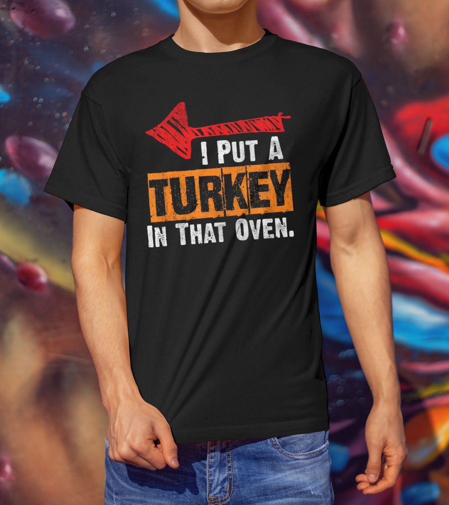 I Put A Turkey In That Oven Dad Thanksgiving Pre T-Shirt