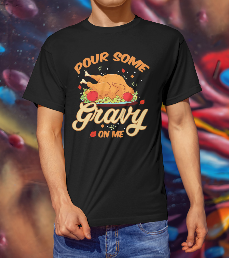 Pour Some Gravy On Me Funny Turkey Day T-Shirt