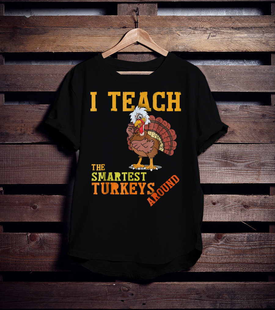 I Teach The Smartest Turkeys Around Funny Thanksgiving Mens T-Shirt
