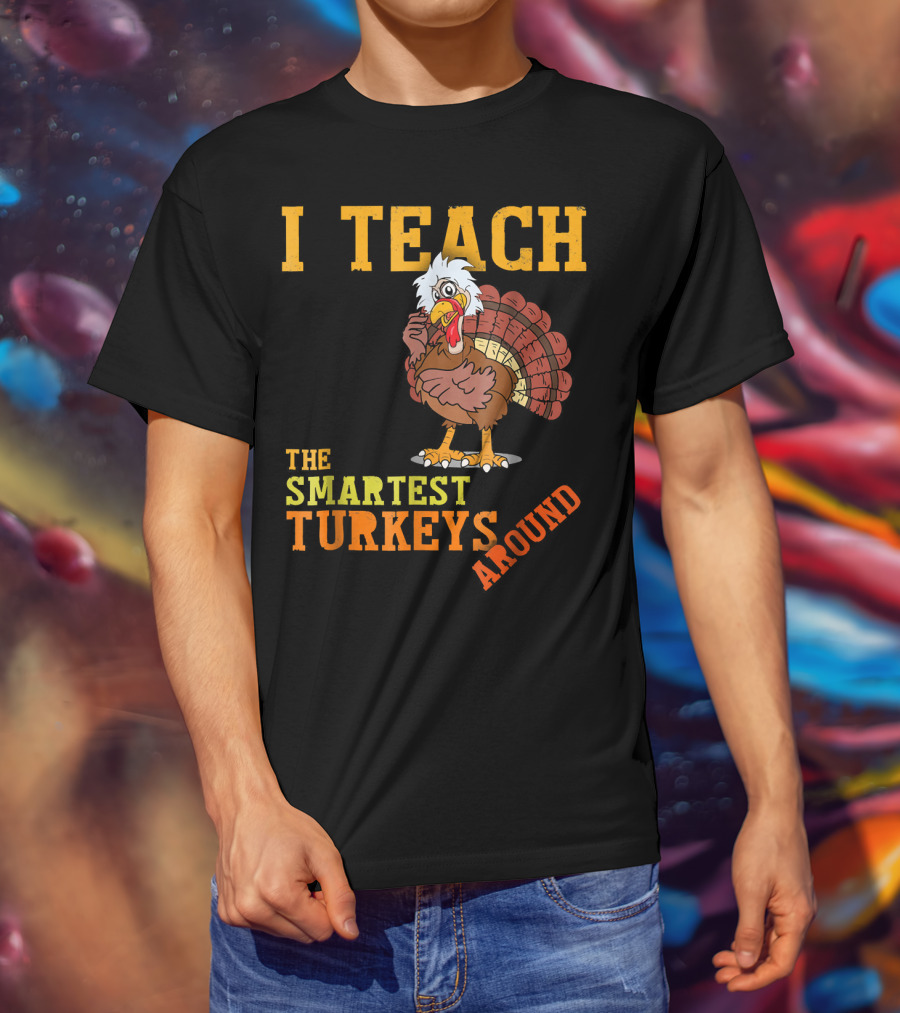 I Teach The Smartest Turkeys Around Funny Thanksgiving Mens T-Shirt