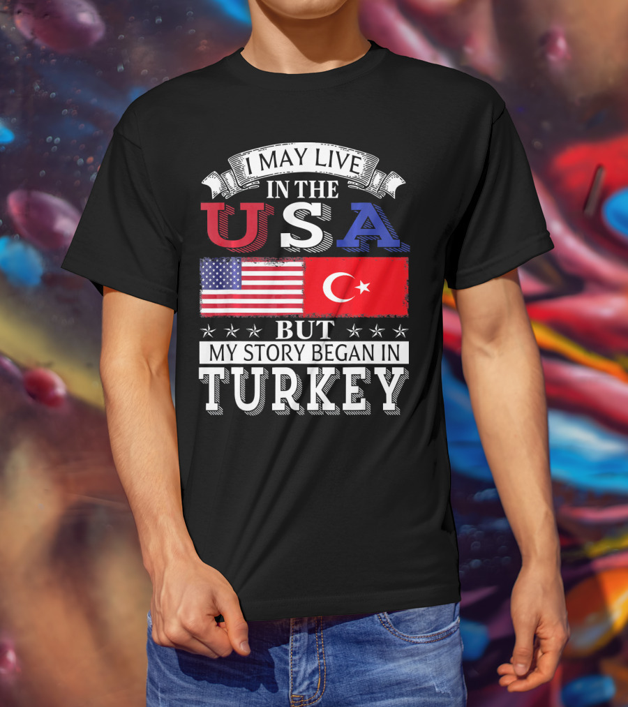 I May Live In The USA But My Story Began In Turkey T-Shirt