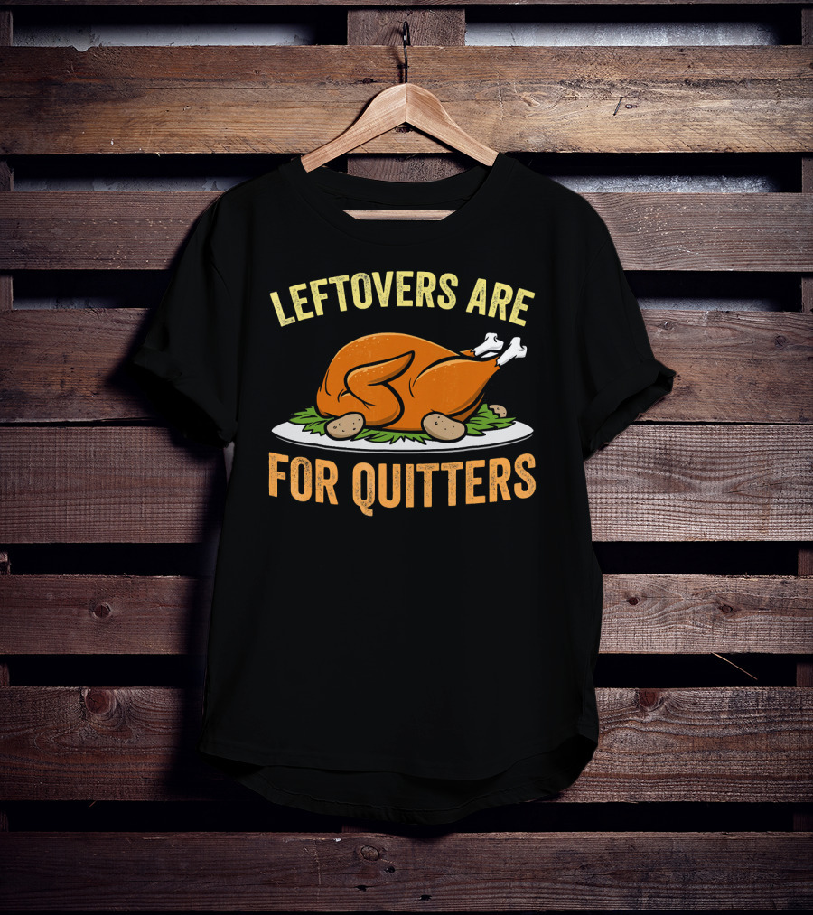 Thanksgiving Turkey Celebration Quote Leftovers Are For Quitters T-Shirt